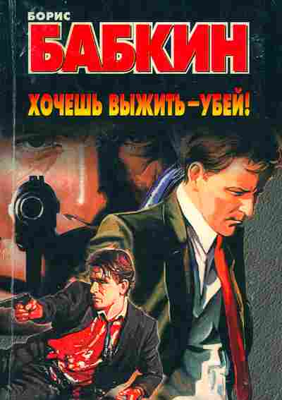 Книга Бабкин Б. Хочешь выжить-убей!, 11-2856, Баград.рф